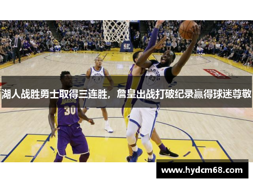 湖人战胜勇士取得三连胜，詹皇出战打破纪录赢得球迷尊敬